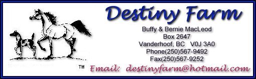 Destiny Farm, Box 2647, Vanderhoof, BC V0J 3A0 - Phone:250-567-9492  Fax:250-567-9252 email: destinyfarm@hotmail.com